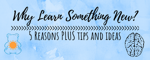 five reasons to learn something new plus tips and ideas