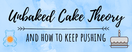 unbaked cake theory and how to keep pushing